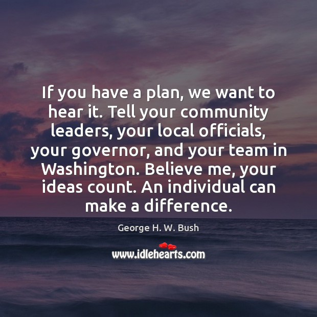 If you have a plan, we want to hear it. Tell your George H. W. Bush Picture Quote