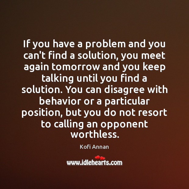 If you have a problem and you can’t find a solution, you Kofi Annan Picture Quote