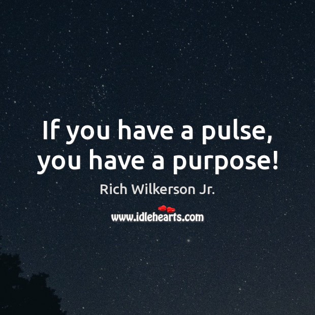If you have a pulse, you have a purpose! Rich Wilkerson Jr. Picture Quote
