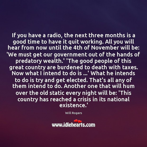 If you have a radio, the next three months is a good Will Rogers Picture Quote