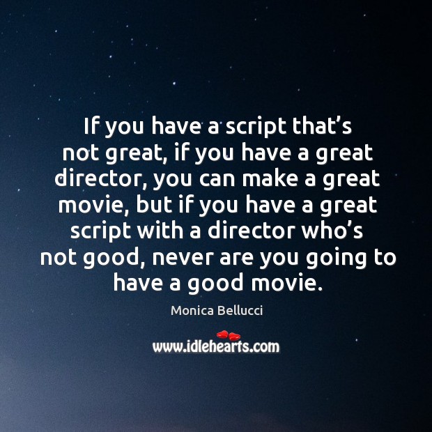 If you have a script that’s not great, if you have a great director Monica Bellucci Picture Quote