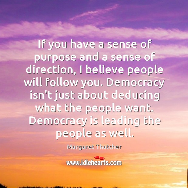 If you have a sense of purpose and a sense of direction, Margaret Thatcher Picture Quote