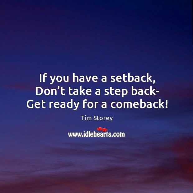 If you have a setback, Don’t take a step back- Get ready for a comeback! Tim Storey Picture Quote