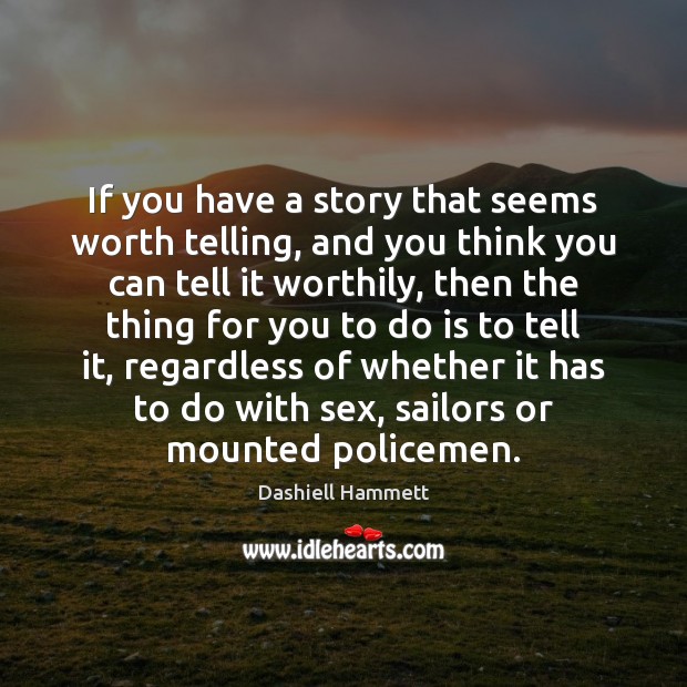 If you have a story that seems worth telling, and you think Dashiell Hammett Picture Quote