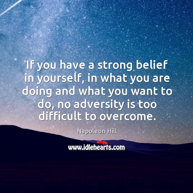 If you have a strong belief in yourself, in what you are Napoleon Hill Picture Quote