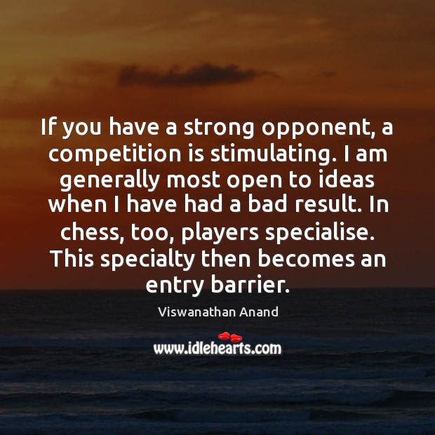 If you have a strong opponent, a competition is stimulating. I am Viswanathan Anand Picture Quote