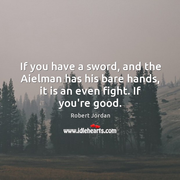 If you have a sword, and the Aielman has his bare hands, Robert Jordan Picture Quote