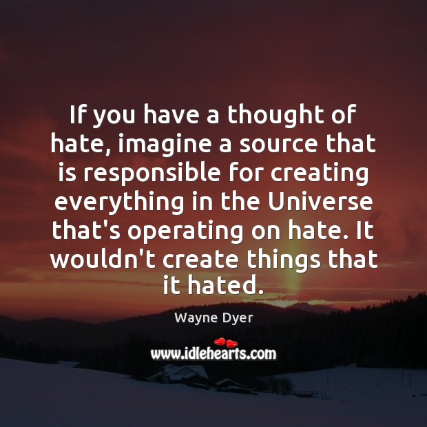 If you have a thought of hate, imagine a source that is Wayne Dyer Picture Quote