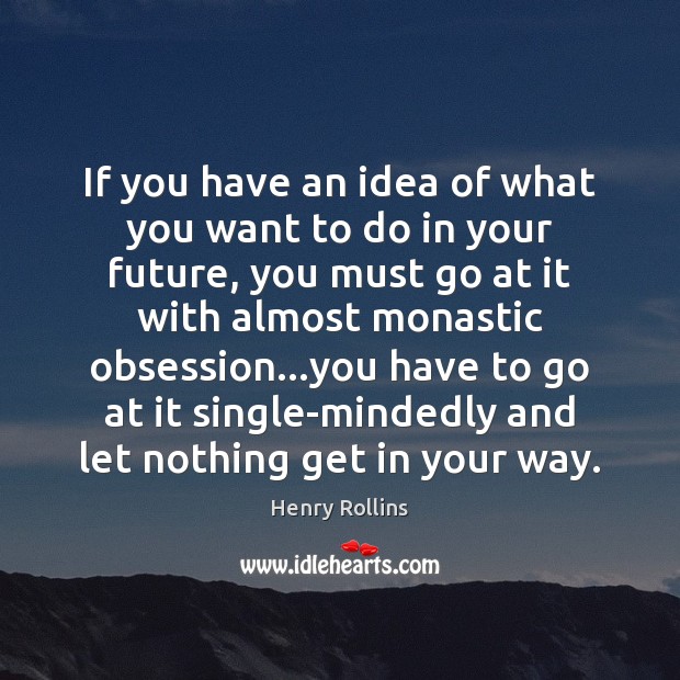 If you have an idea of what you want to do in Henry Rollins Picture Quote