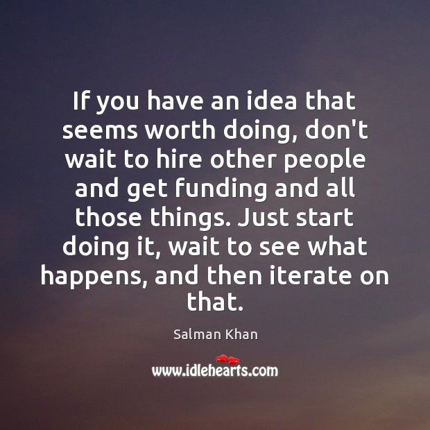 If you have an idea that seems worth doing, don’t wait to Salman Khan Picture Quote