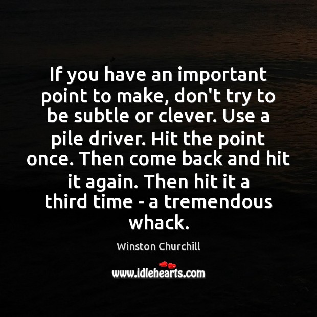 If you have an important point to make, don’t try to be Winston Churchill Picture Quote