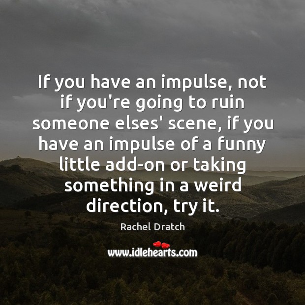 If you have an impulse, not if you’re going to ruin someone Rachel Dratch Picture Quote