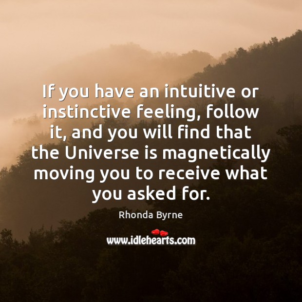 If you have an intuitive or instinctive feeling, follow it, and you Rhonda Byrne Picture Quote