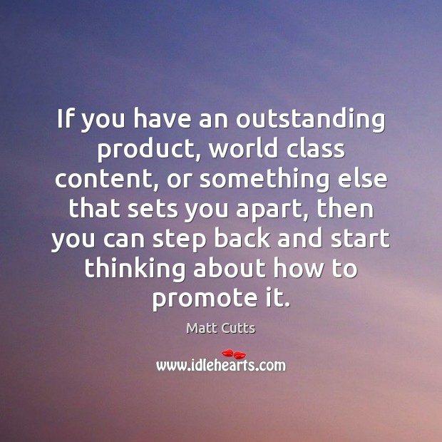 If you have an outstanding product, world class content, or something else Matt Cutts Picture Quote