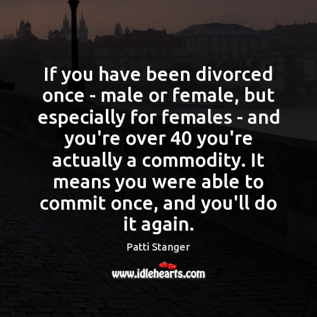 If you have been divorced once – male or female, but especially Patti Stanger Picture Quote