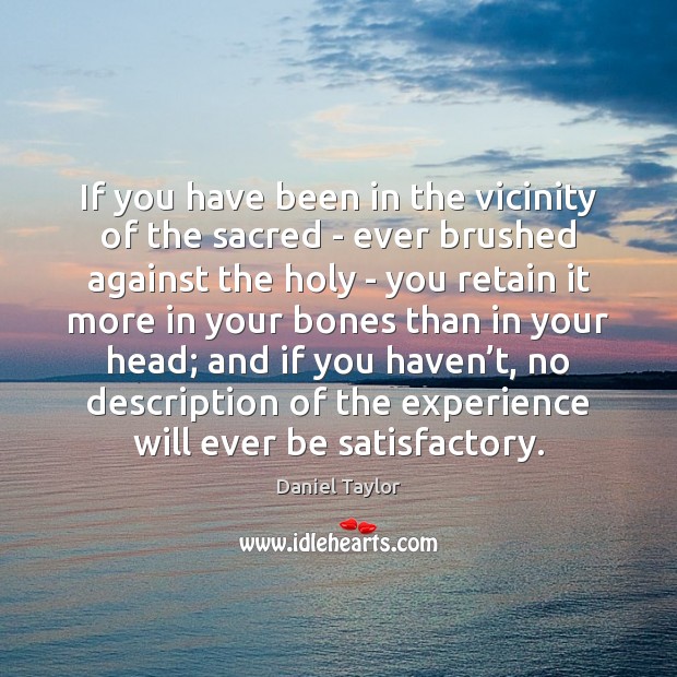 If you have been in the vicinity of the sacred – ever Daniel Taylor Picture Quote