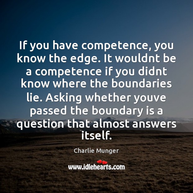 If you have competence, you know the edge. It wouldnt be a Charlie Munger Picture Quote