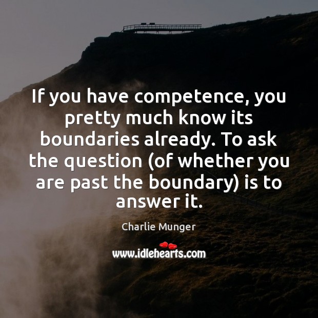 If you have competence, you pretty much know its boundaries already. To Charlie Munger Picture Quote