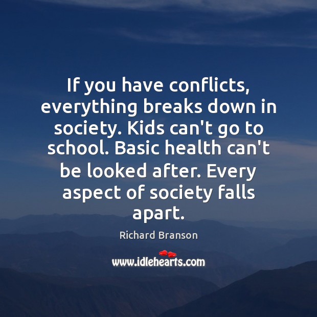 If you have conflicts, everything breaks down in society. Kids can’t go Richard Branson Picture Quote