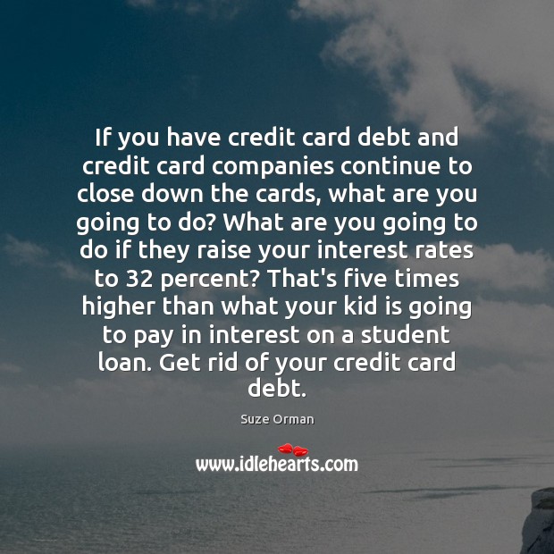 If you have credit card debt and credit card companies continue to Suze Orman Picture Quote