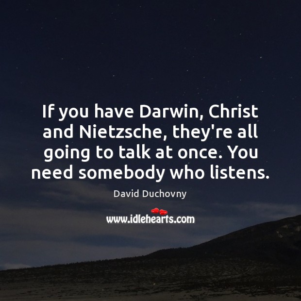 If you have Darwin, Christ and Nietzsche, they’re all going to talk David Duchovny Picture Quote