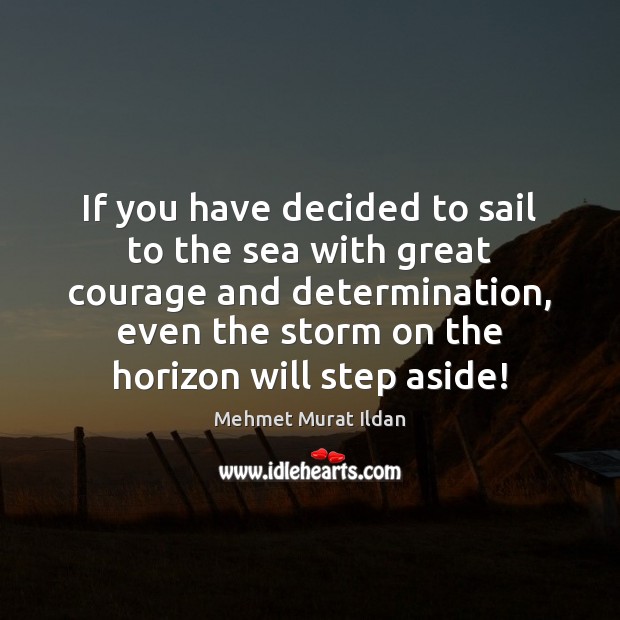 If you have decided to sail to the sea with great courage Image