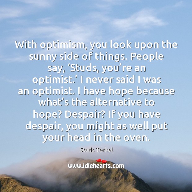 If you have despair, you might as well put your head in the oven. Hope Quotes Image