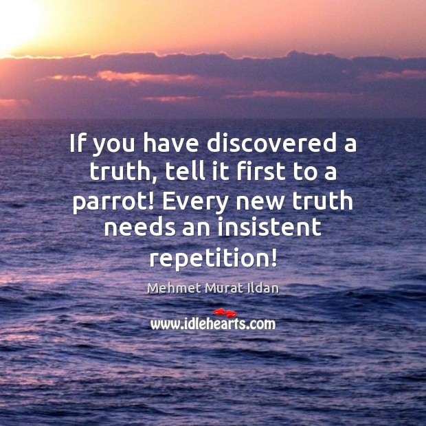 If you have discovered a truth, tell it first to a parrot! Image