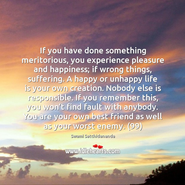 If you have done something meritorious, you experience pleasure and happiness; if Swami Satchidananda Picture Quote