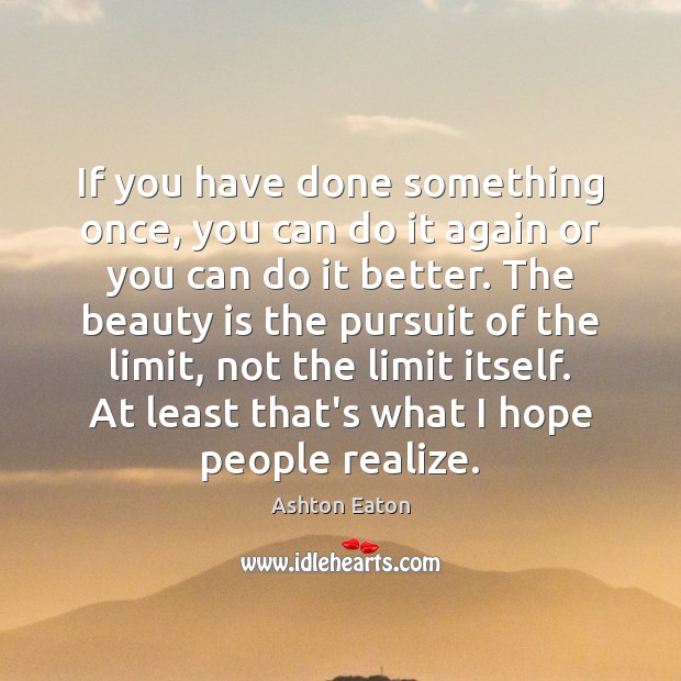 If you have done something once, you can do it again or Ashton Eaton Picture Quote