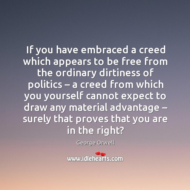 If you have embraced a creed which appears to be free from the ordinary George Orwell Picture Quote