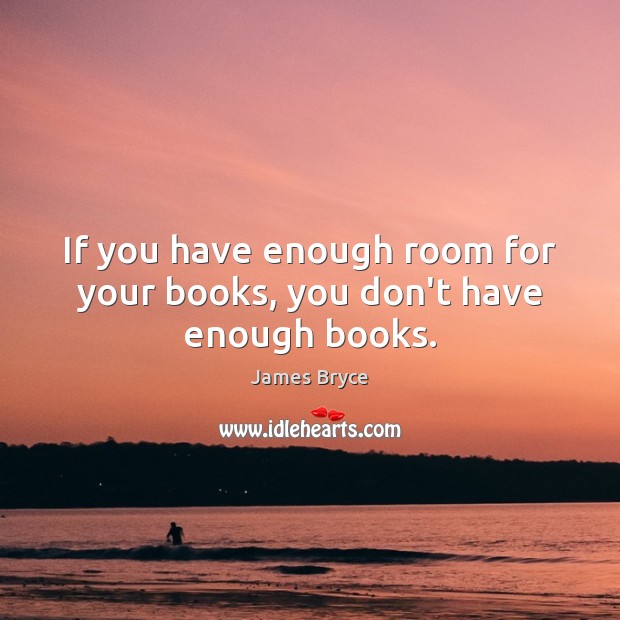 If you have enough room for your books, you don’t have enough books. Image