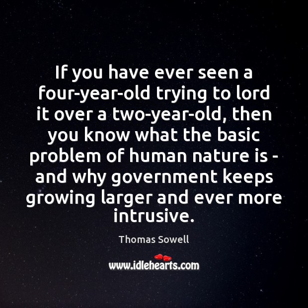 If you have ever seen a four-year-old trying to lord it over Thomas Sowell Picture Quote