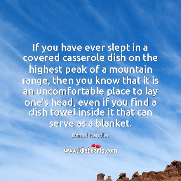 If you have ever slept in a covered casserole dish on the Daniel Handler Picture Quote