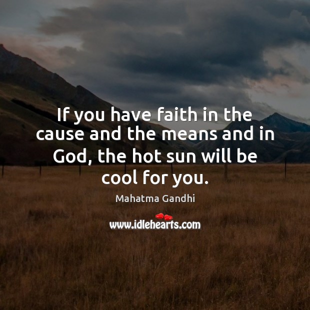 If you have faith in the cause and the means and in God, the hot sun will be cool for you. Image