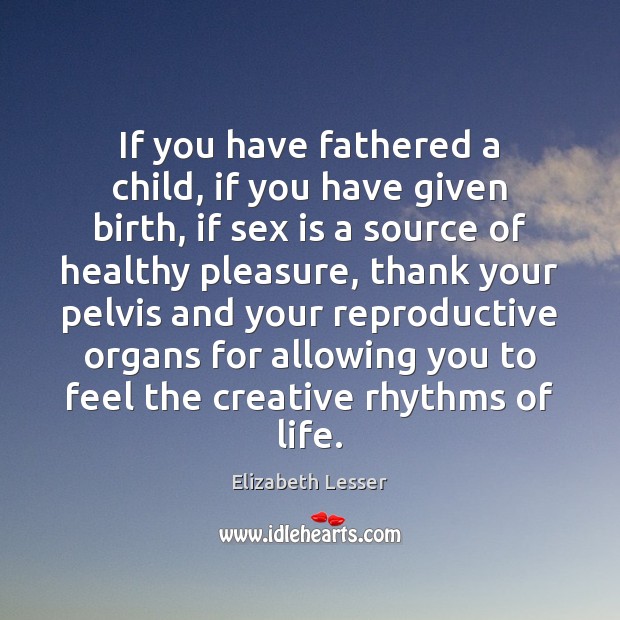 If you have fathered a child, if you have given birth, if Elizabeth Lesser Picture Quote