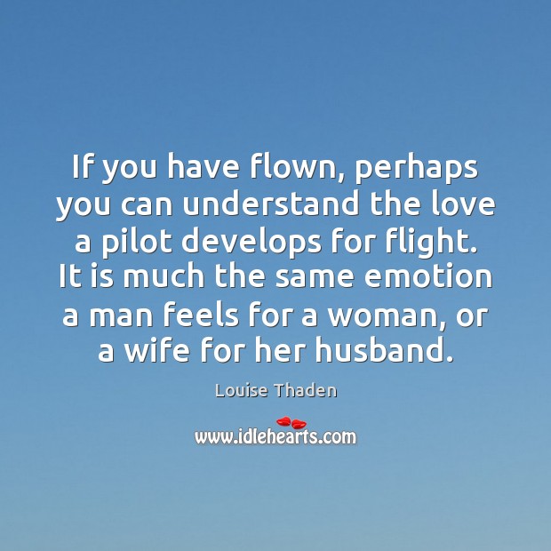 If you have flown, perhaps you can understand the love a pilot Emotion Quotes Image