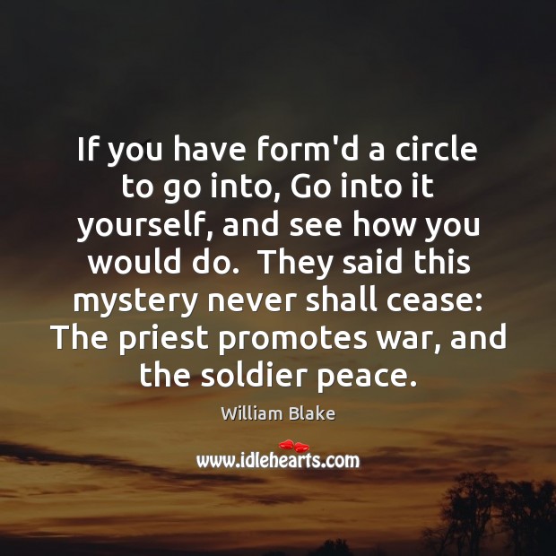 If you have form’d a circle to go into, Go into it William Blake Picture Quote