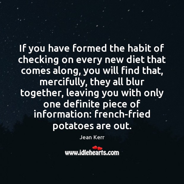 If you have formed the habit of checking on every new diet Jean Kerr Picture Quote