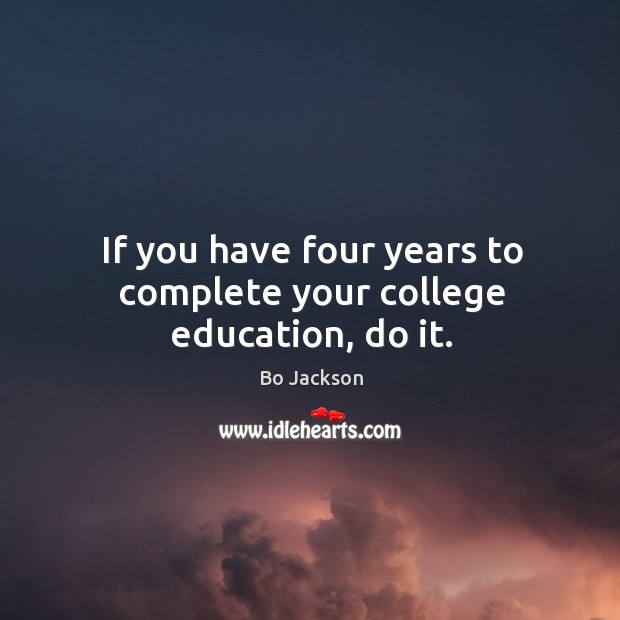 If you have four years to complete your college education, do it. Bo Jackson Picture Quote