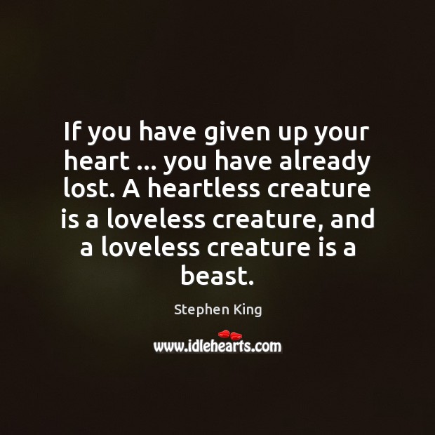 If you have given up your heart … you have already lost. A Stephen King Picture Quote