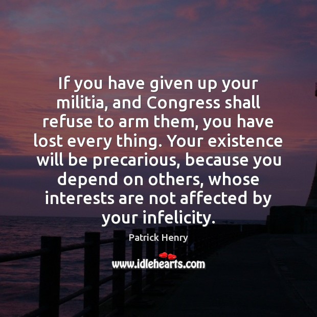 If you have given up your militia, and Congress shall refuse to Image