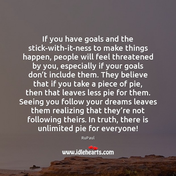 If you have goals and the stick-with-it-ness to make things happen, people RuPaul Picture Quote