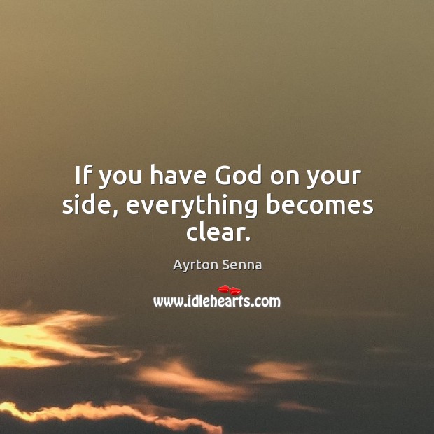 If you have God on your side, everything becomes clear. Ayrton Senna Picture Quote