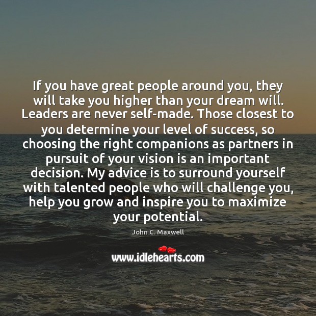 If you have great people around you, they will take you higher John C. Maxwell Picture Quote