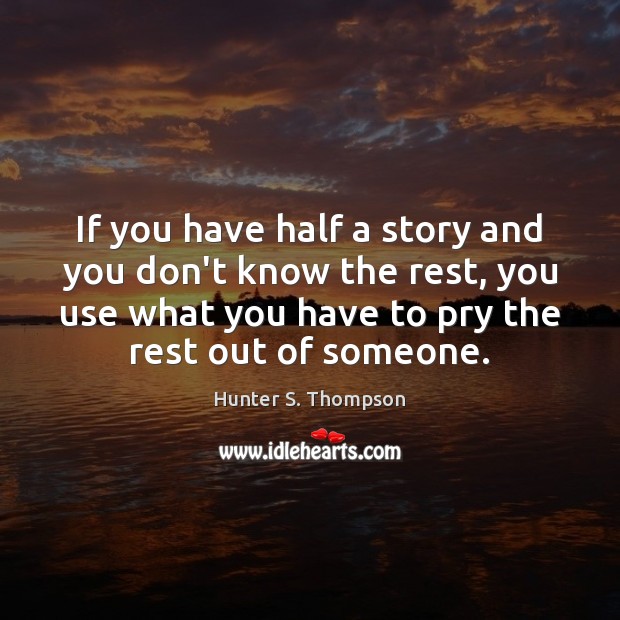 If you have half a story and you don’t know the rest, Hunter S. Thompson Picture Quote