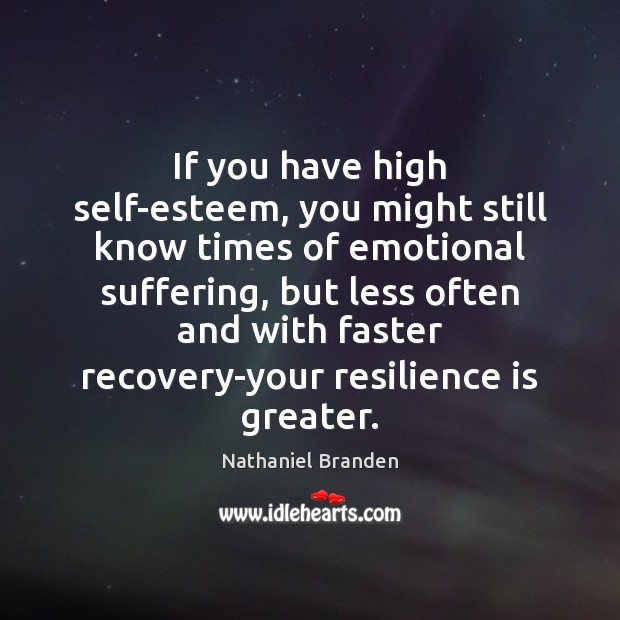 If you have high self-esteem, you might still know times of emotional Nathaniel Branden Picture Quote