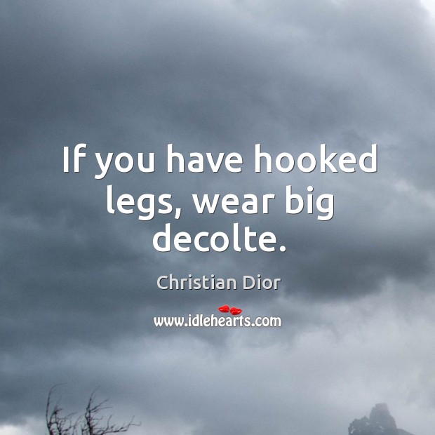 If you have hooked legs, wear big decolte. Image