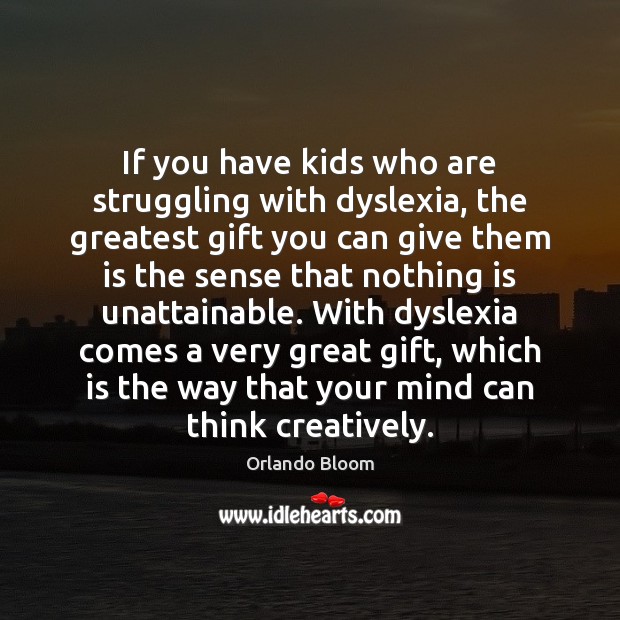 If you have kids who are struggling with dyslexia, the greatest gift Orlando Bloom Picture Quote