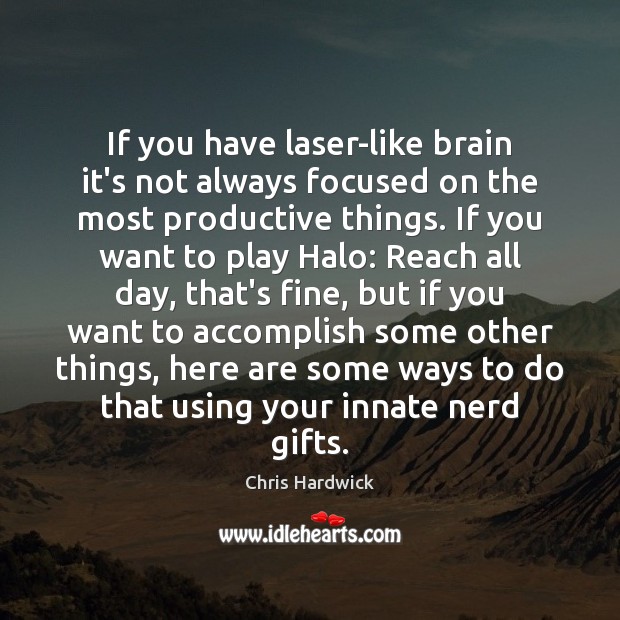 If you have laser-like brain it’s not always focused on the most Chris Hardwick Picture Quote